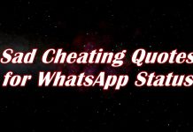 Sad Cheating Quotes for WhatsApp Status Sad Cheating Quotes for WhatsApp Status. These days, WhatsApp is used by everyone in their daily life. It is a compulsory phone tool to use for sharing...